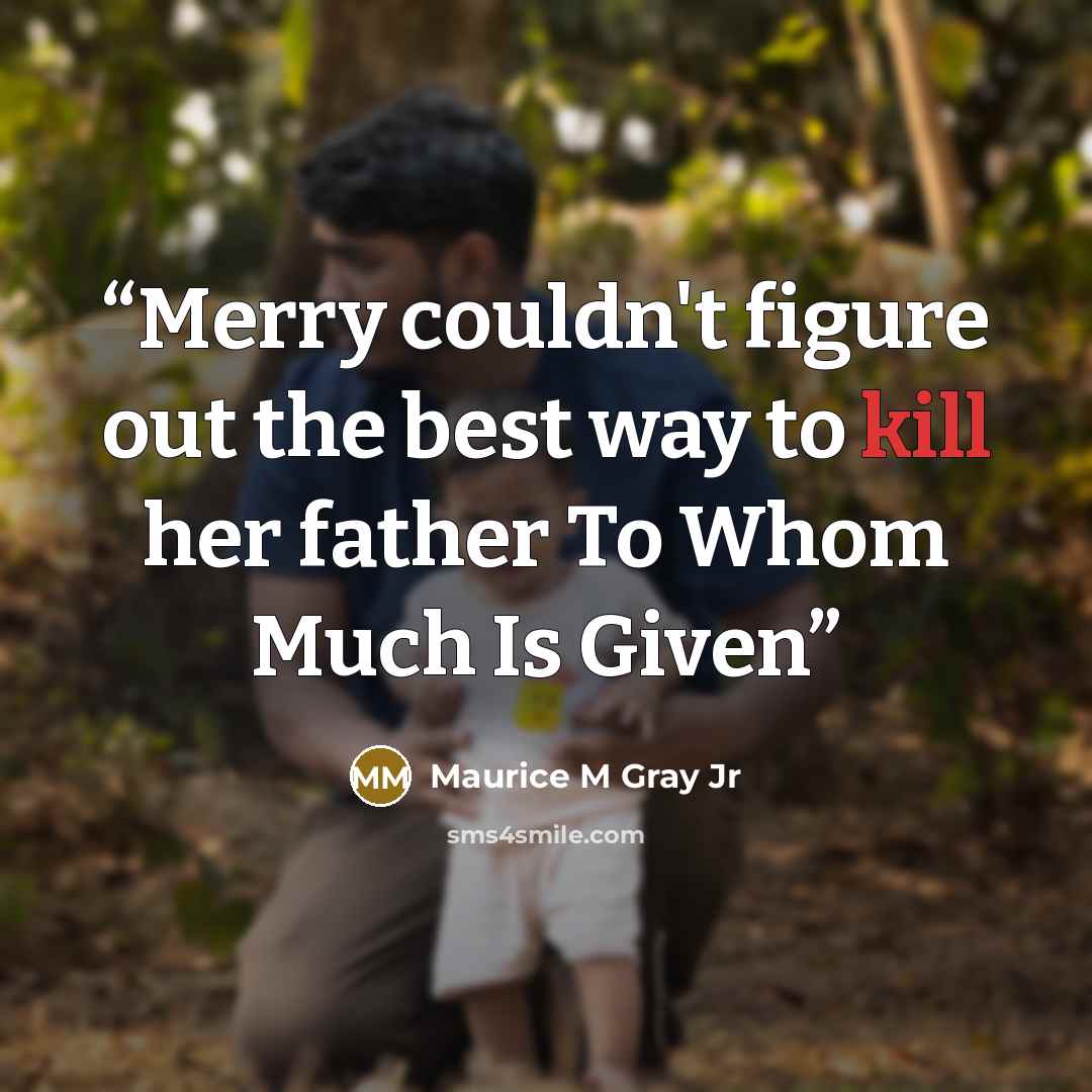 “Merry couldn't figure out the best way to kill her father To Whom Much Is Given” quote by Maurice M Gray Jr