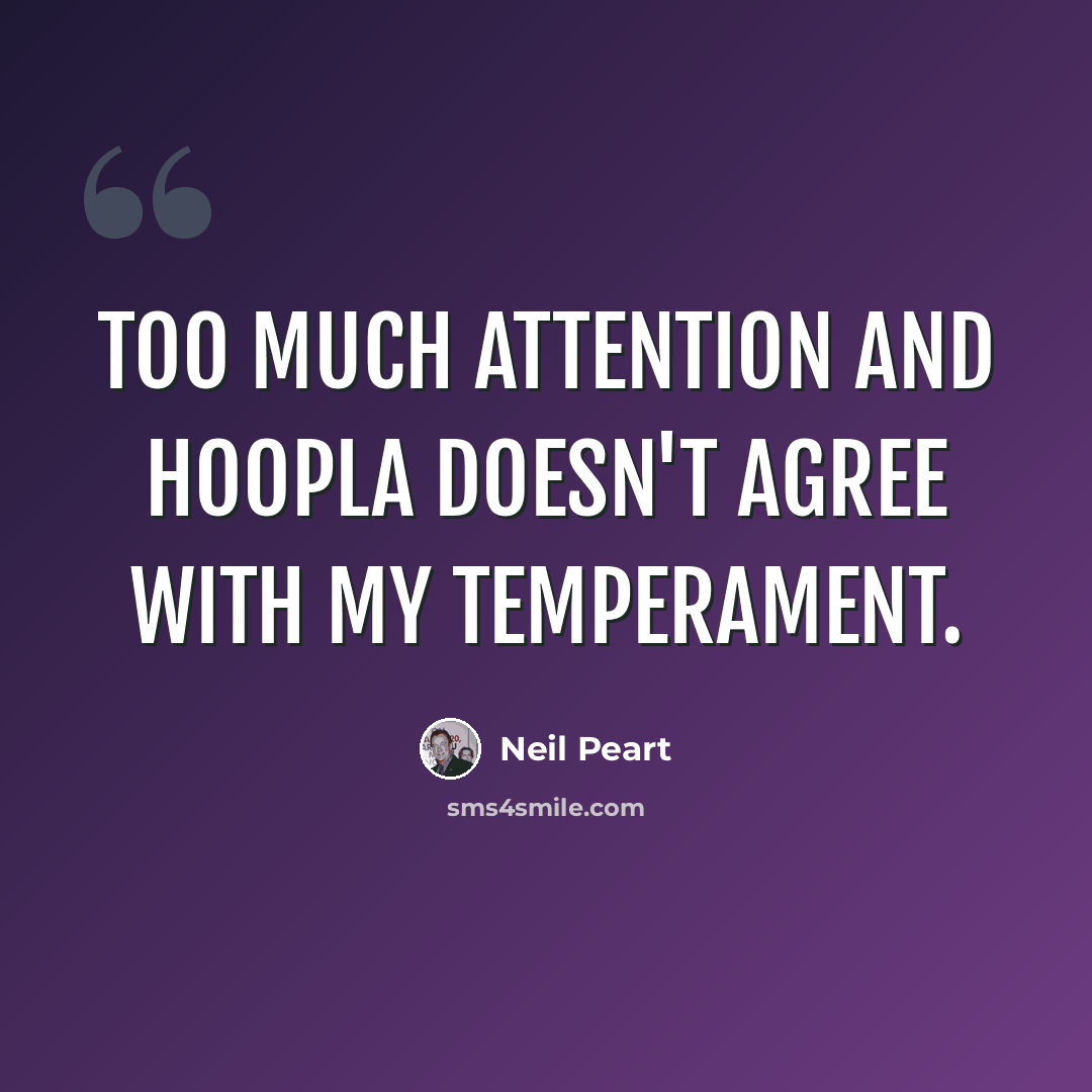 “Too much attention and hoopla doesn't agree with my temperament.” quote by Neil Peart