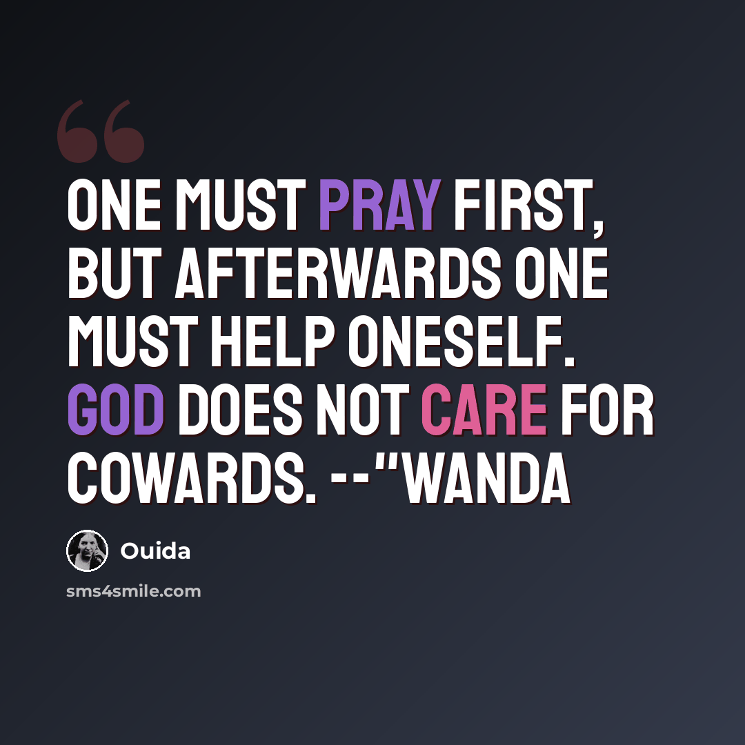 “One must pray first, but afterwards one must help oneself. God does not care for cowards. --"Wanda” quote by Ouida
