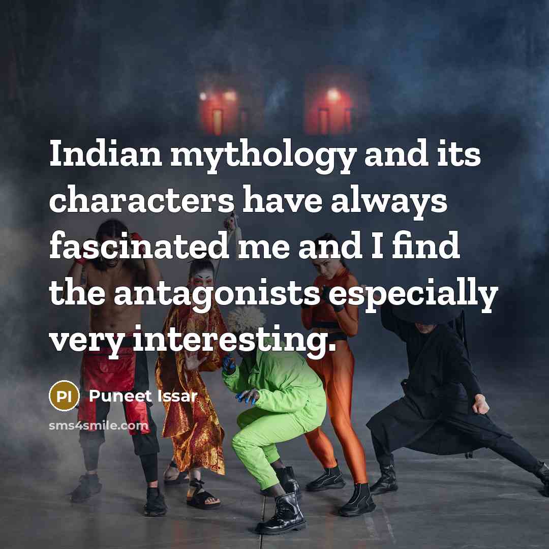 “Indian mythology and its characters have always fascinated me and I find the antagonists especially very interesting.” quote by Puneet Issar