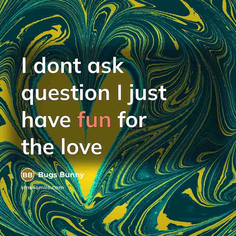“I dont ask question I just have fun for the love” quote by Bugs Bunny