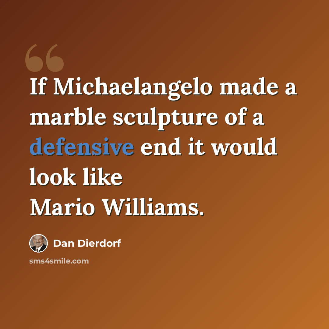 “If Michaelangelo made a marble sculpture of a defensive end it would look like Mario Williams.” quote by Dan Dierdorf