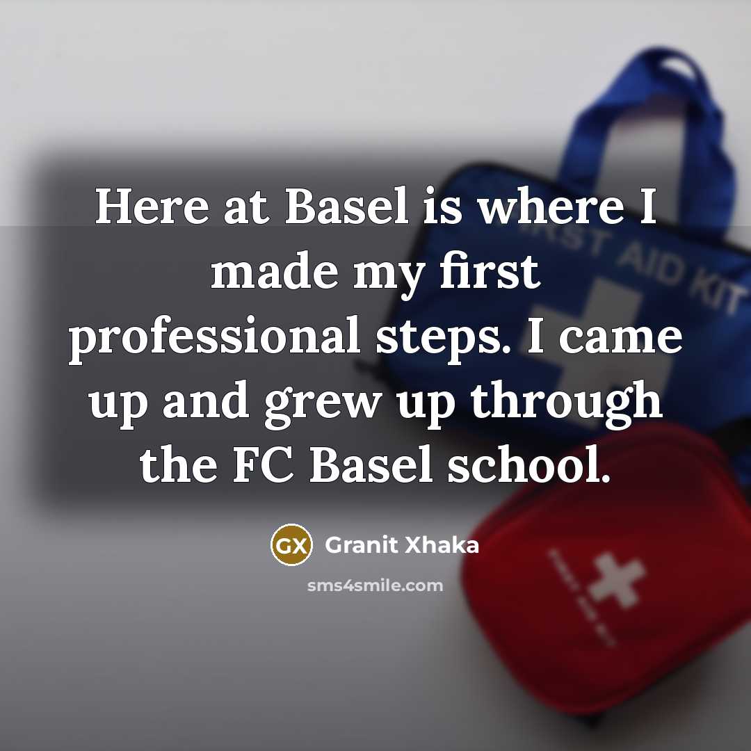 “Here at Basel is where I made my first professional steps. I came up and grew up through the FC Basel school.” quote by Granit Xhaka
