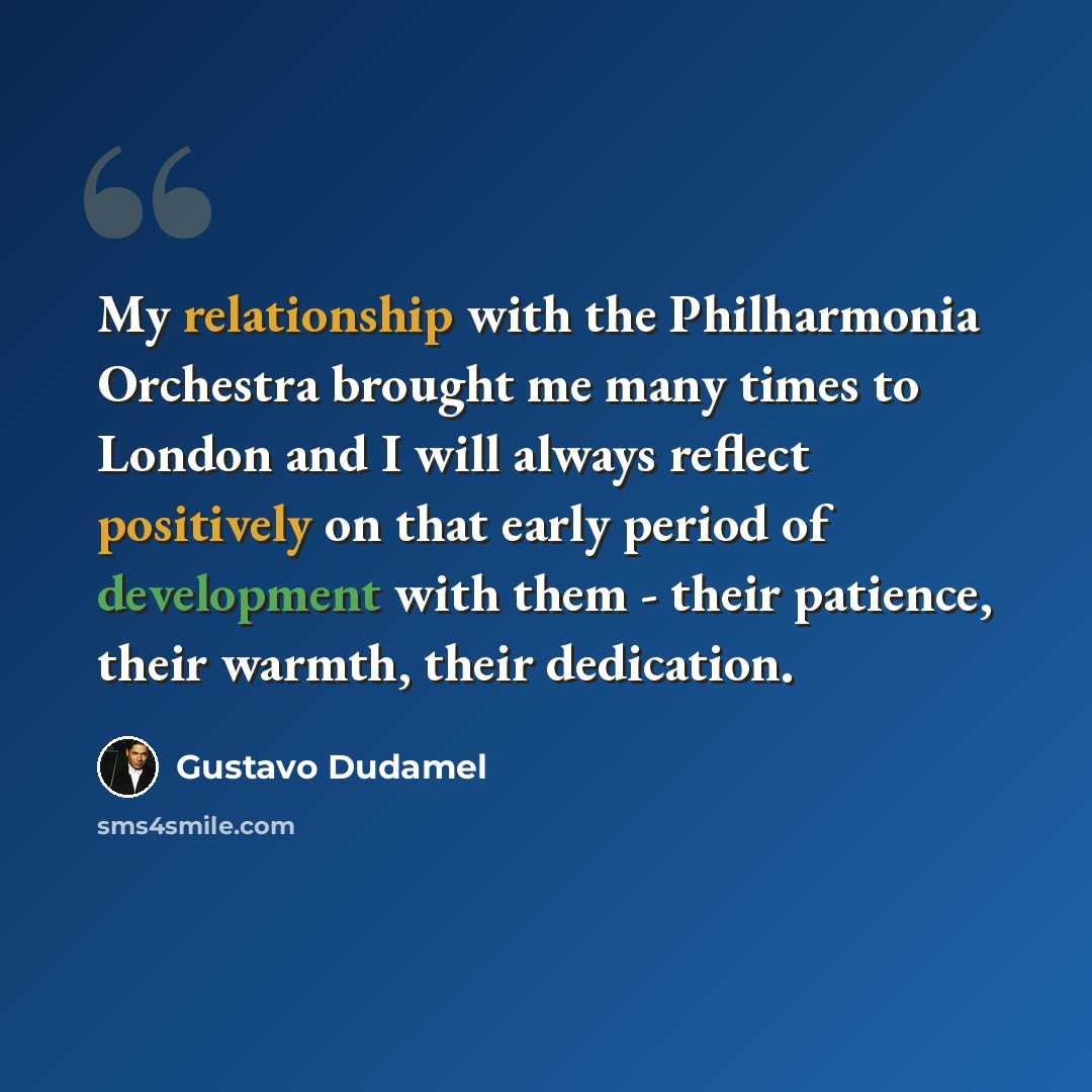 “My relationship with the Philharmonia Orchestra brought me many times to London and I will always reflect positively on that early period of development with them - their patience, their warmth, their dedication.” quote by Gustavo Dudamel
