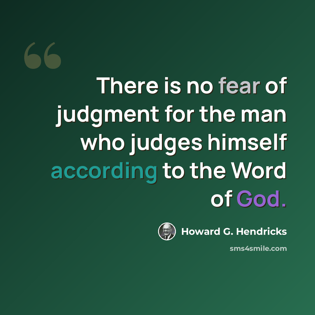 “There is no fear of judgment for the man who judges himself according to the Word of God.” quote by Howard G. Hendricks