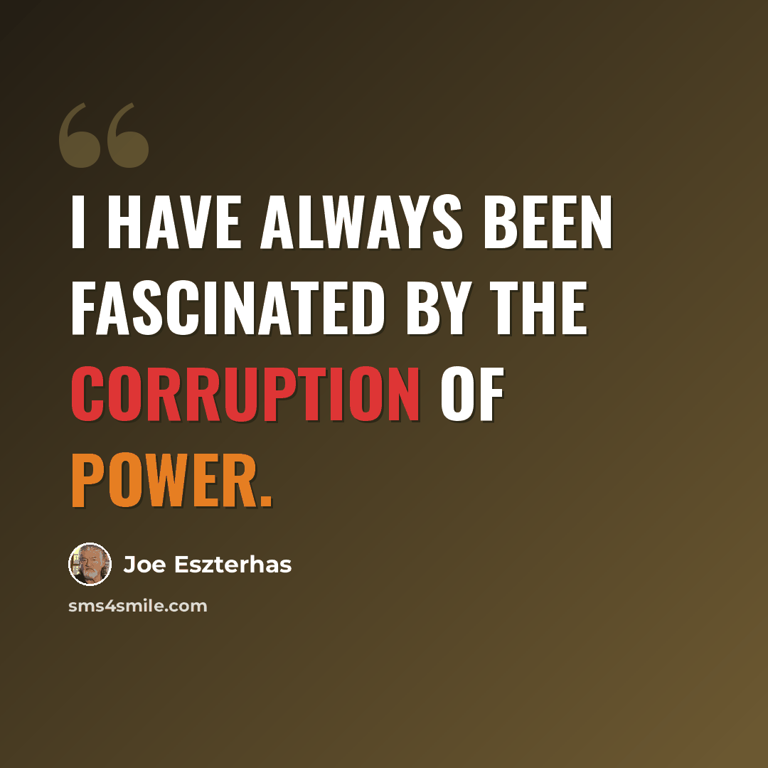 “I have always been fascinated by the corruption of power.” quote by Joe Eszterhas