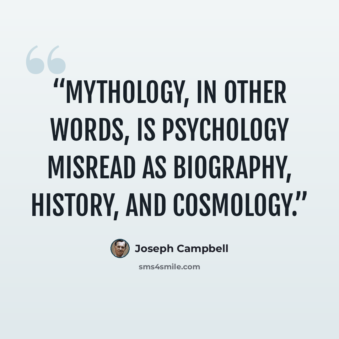 “Mythology, in other words, is psychology misread as biography, history, and cosmology.” quote by Joseph Campbell