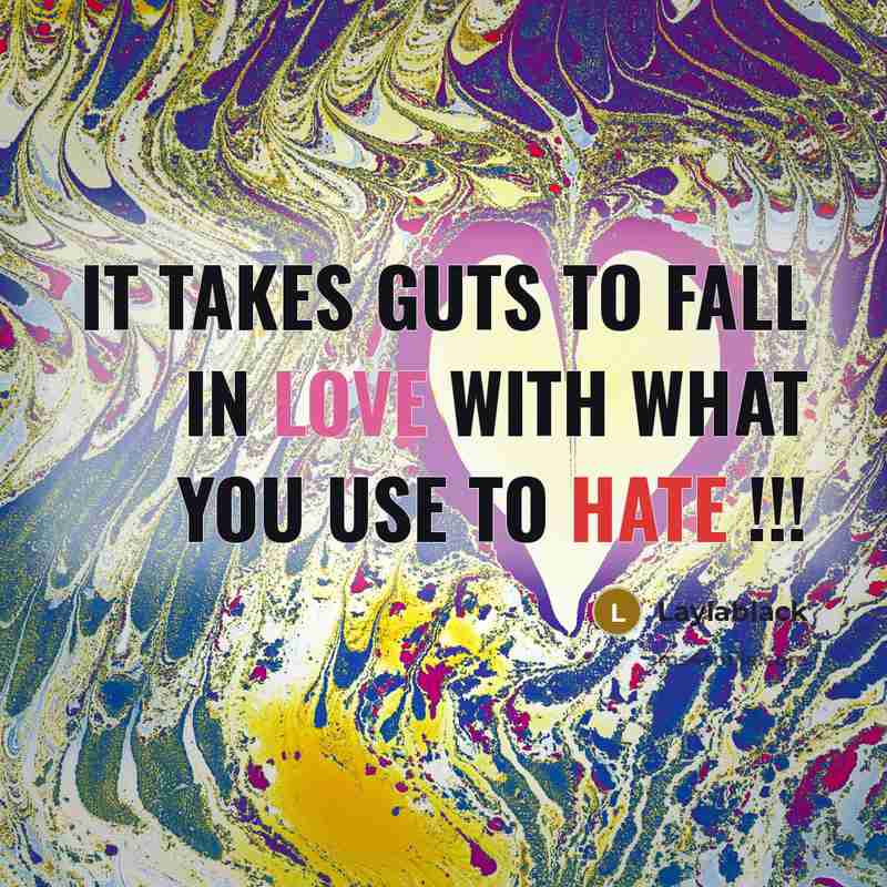 “It takes guts to fall in LOVE with what you use to hate !!!” quote by Laylablack