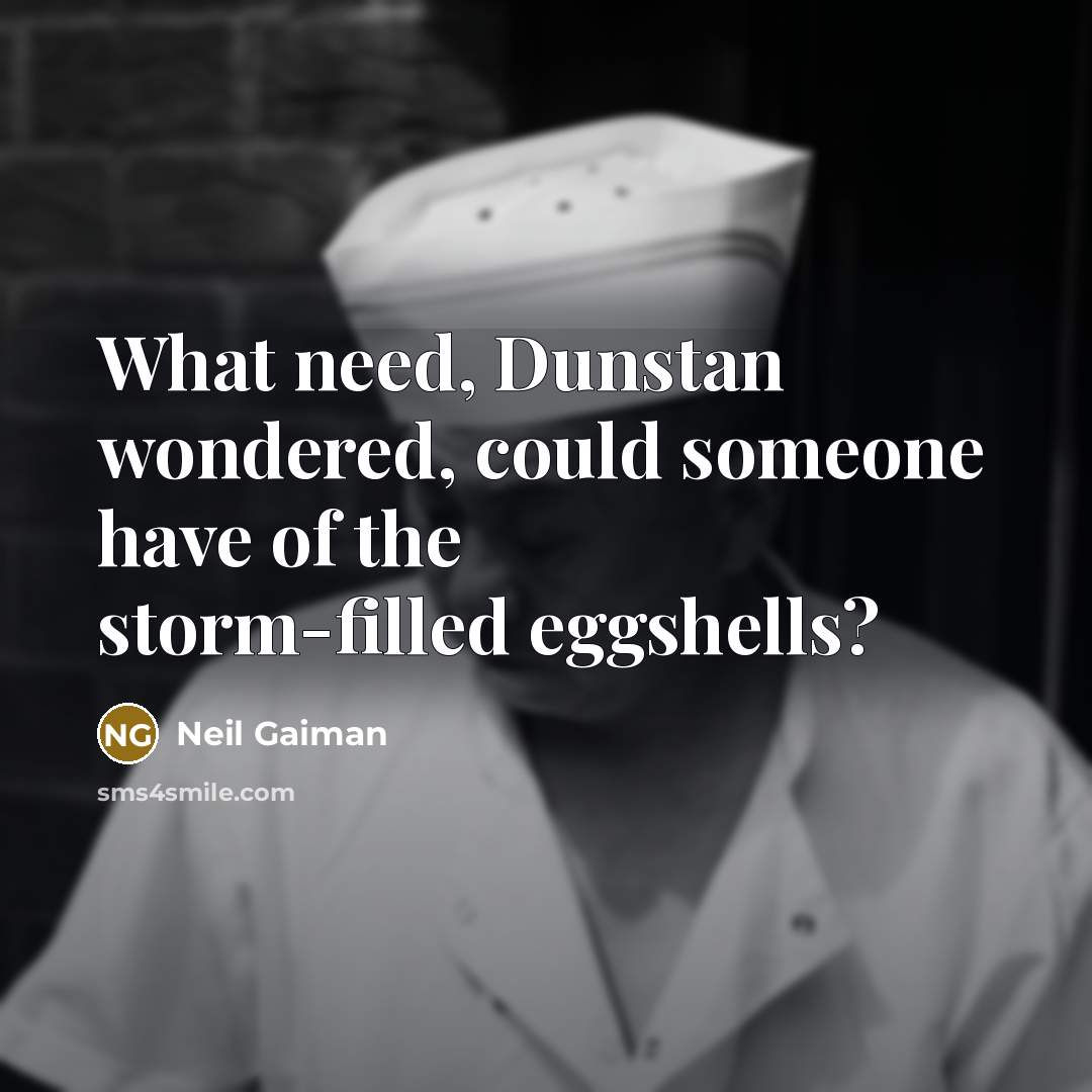 “What need, Dunstan wondered, could someone have of the storm-filled eggshells?” quote by Neil Gaiman