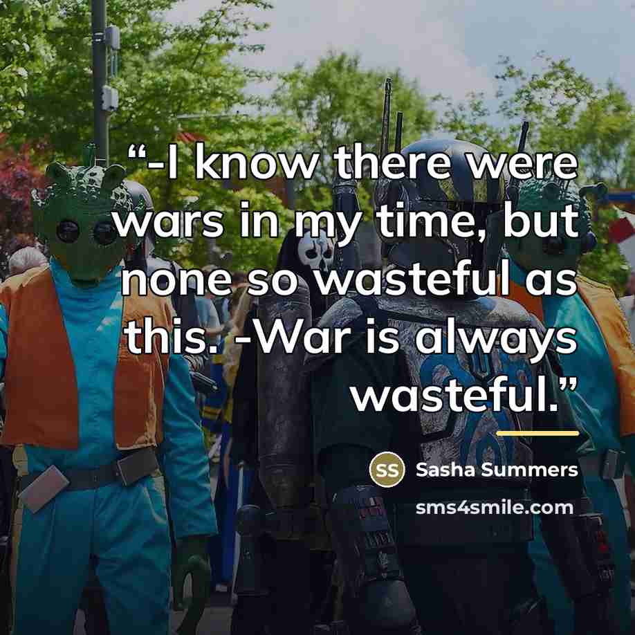 “-I know there were wars in my time, but none so wasteful as this. -War is always wasteful.” quote by Sasha Summers
