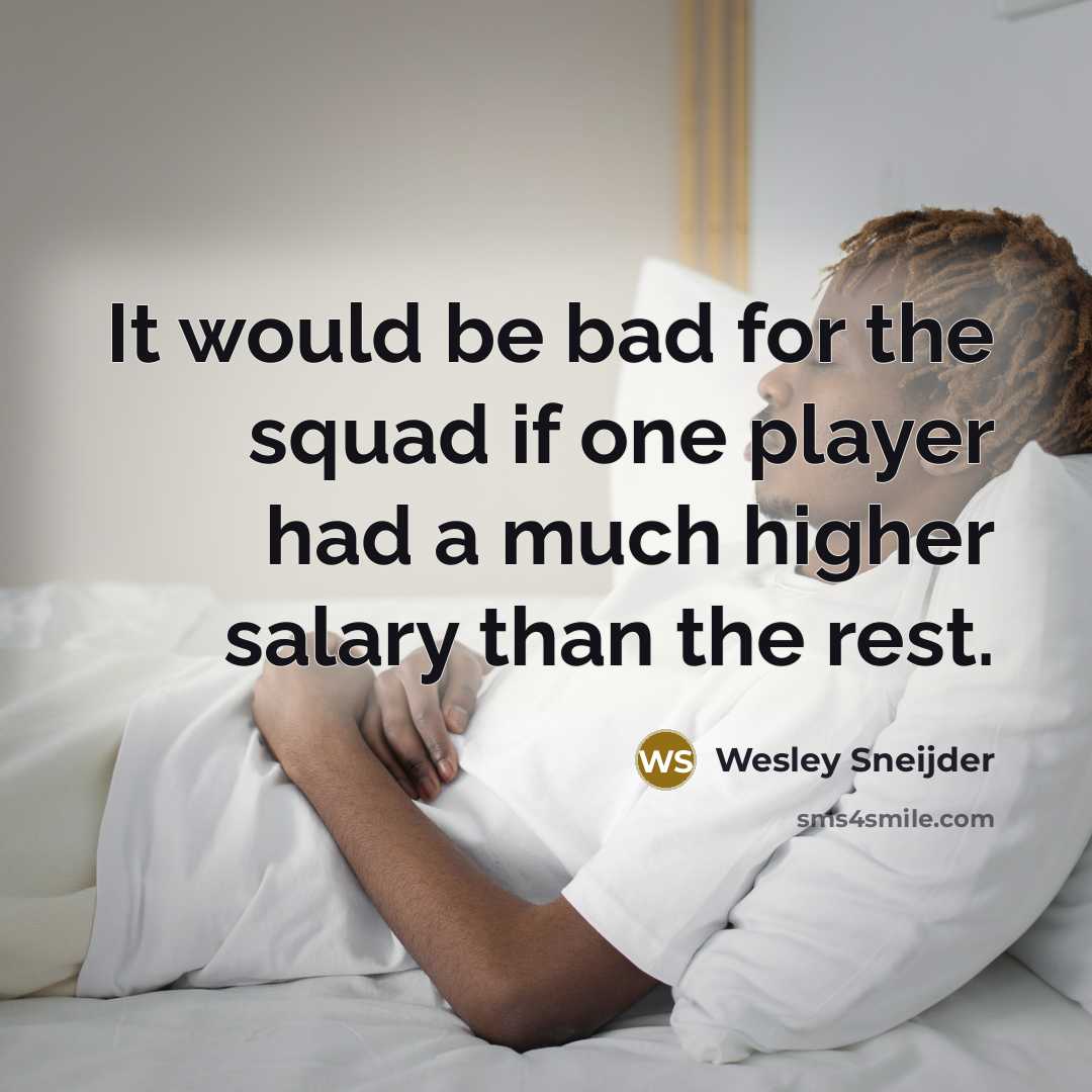 “It would be bad for the squad if one player had a much higher salary than the rest.” quote by Wesley Sneijder