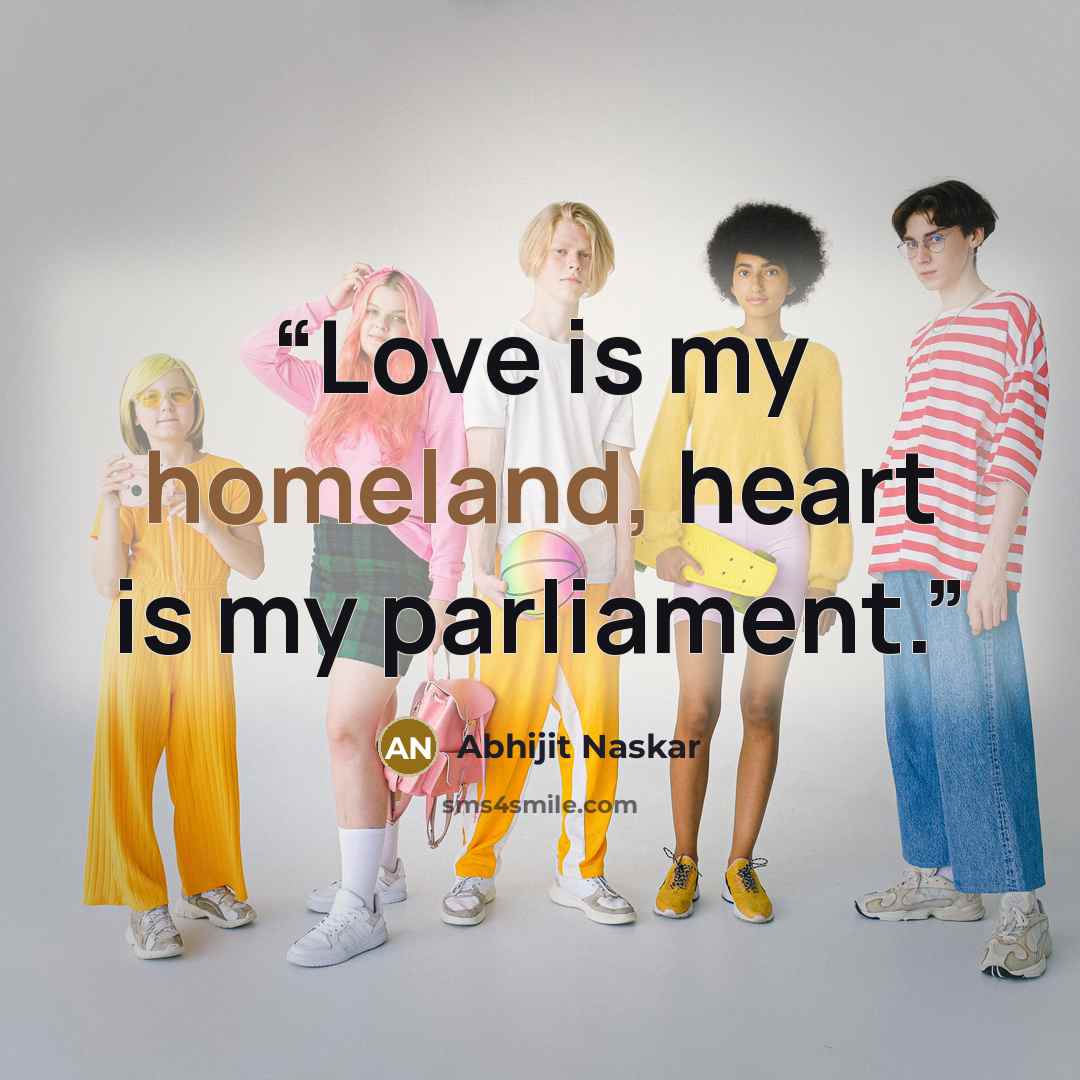 “Love is my homeland, heart is my parliament.” quote by Abhijit Naskar