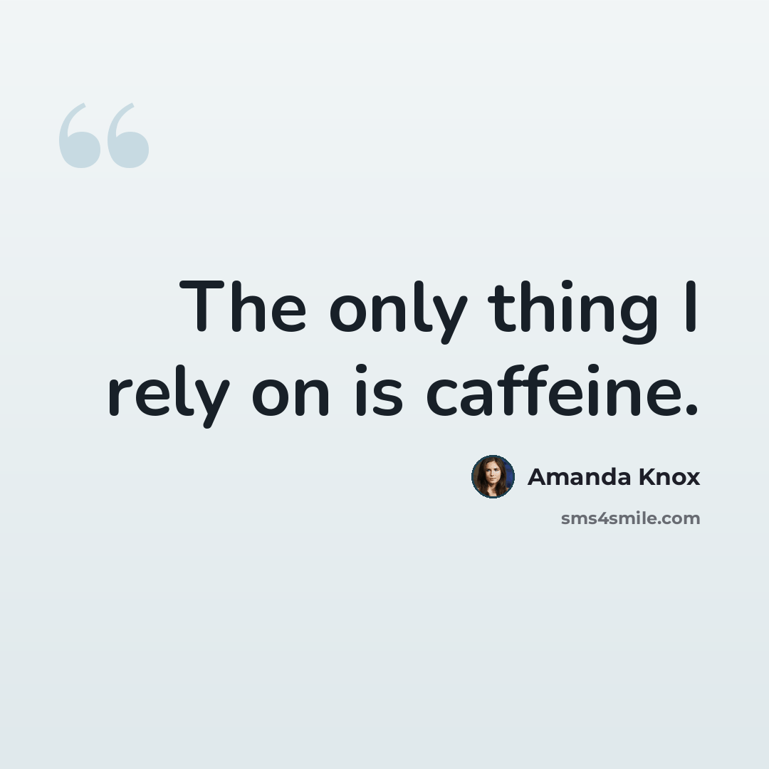 “The only thing I rely on is caffeine.” quote by Amanda Knox