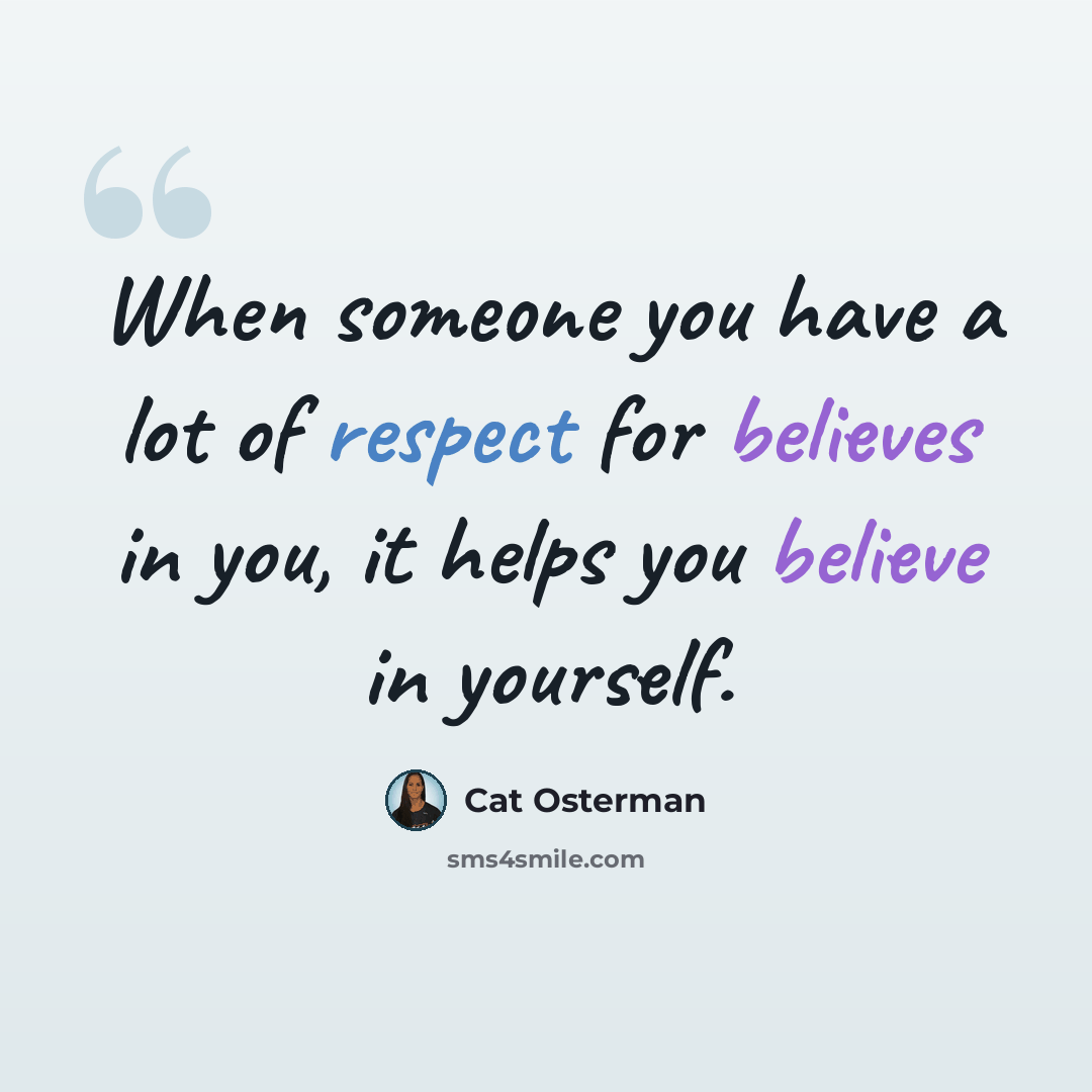 “When someone you have a lot of respect for believes in you, it helps you believe in yourself.” quote by Cat Osterman