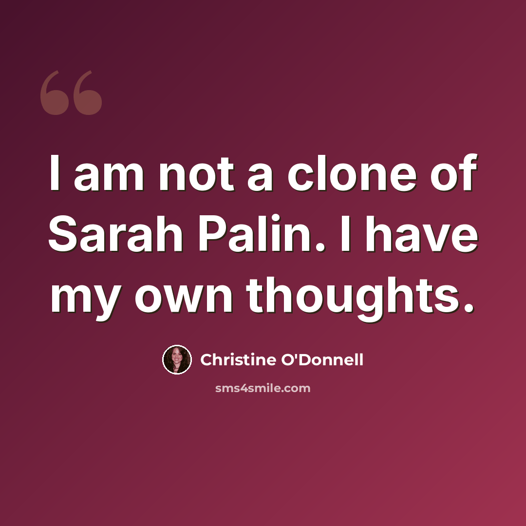“I am not a clone of Sarah Palin. I have my own thoughts.” quote by Christine O'Donnell