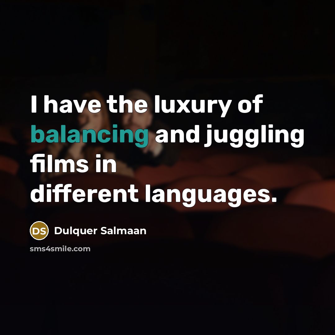 “I have the luxury of balancing and juggling films in different languages.” quote by Dulquer Salmaan