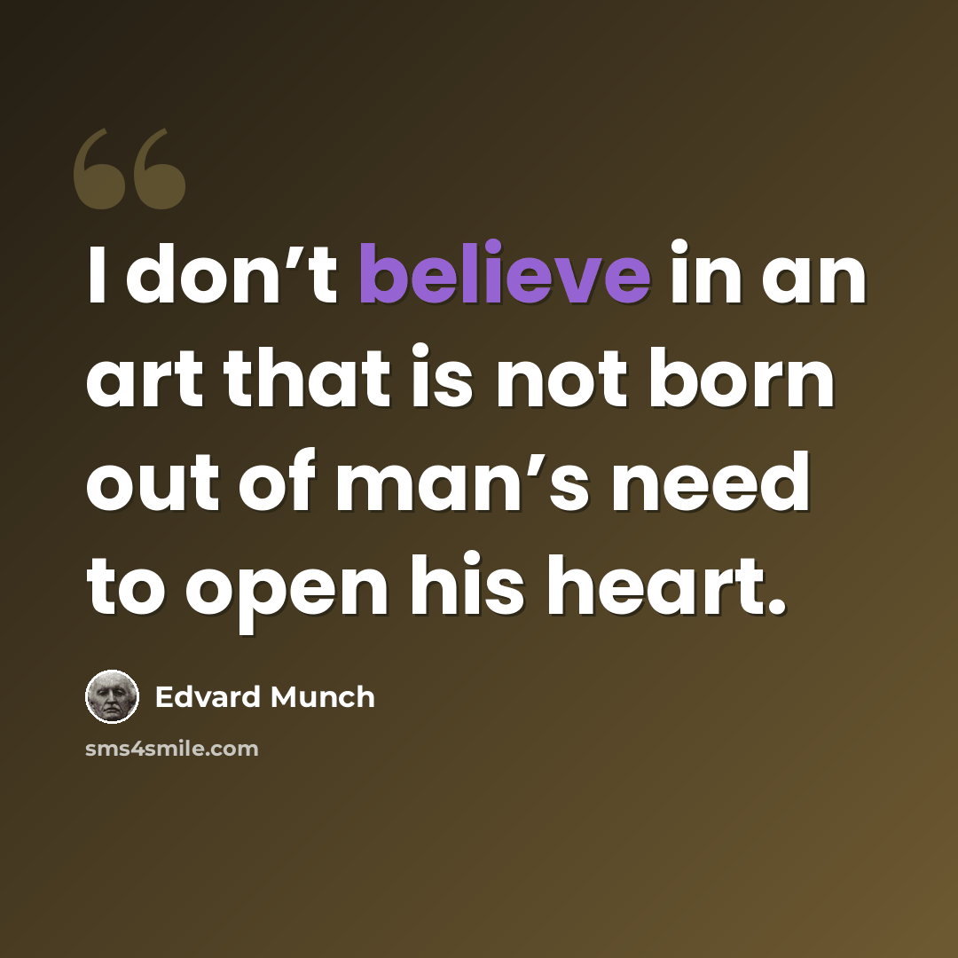 “I don’t believe in an art that is not born out of man’s need to open his heart.” quote by Edvard Munch