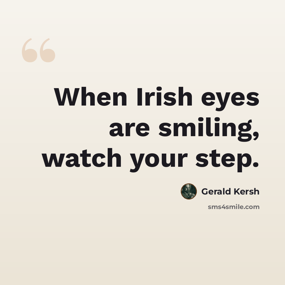 “When Irish eyes are smiling, watch your step.” quote by Gerald Kersh