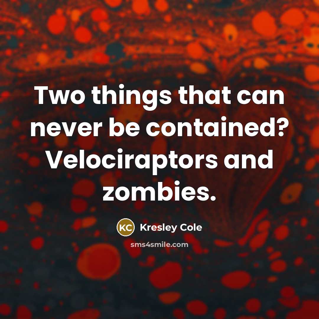 “Two things that can never be contained? Velociraptors and zombies.” quote by Kresley Cole