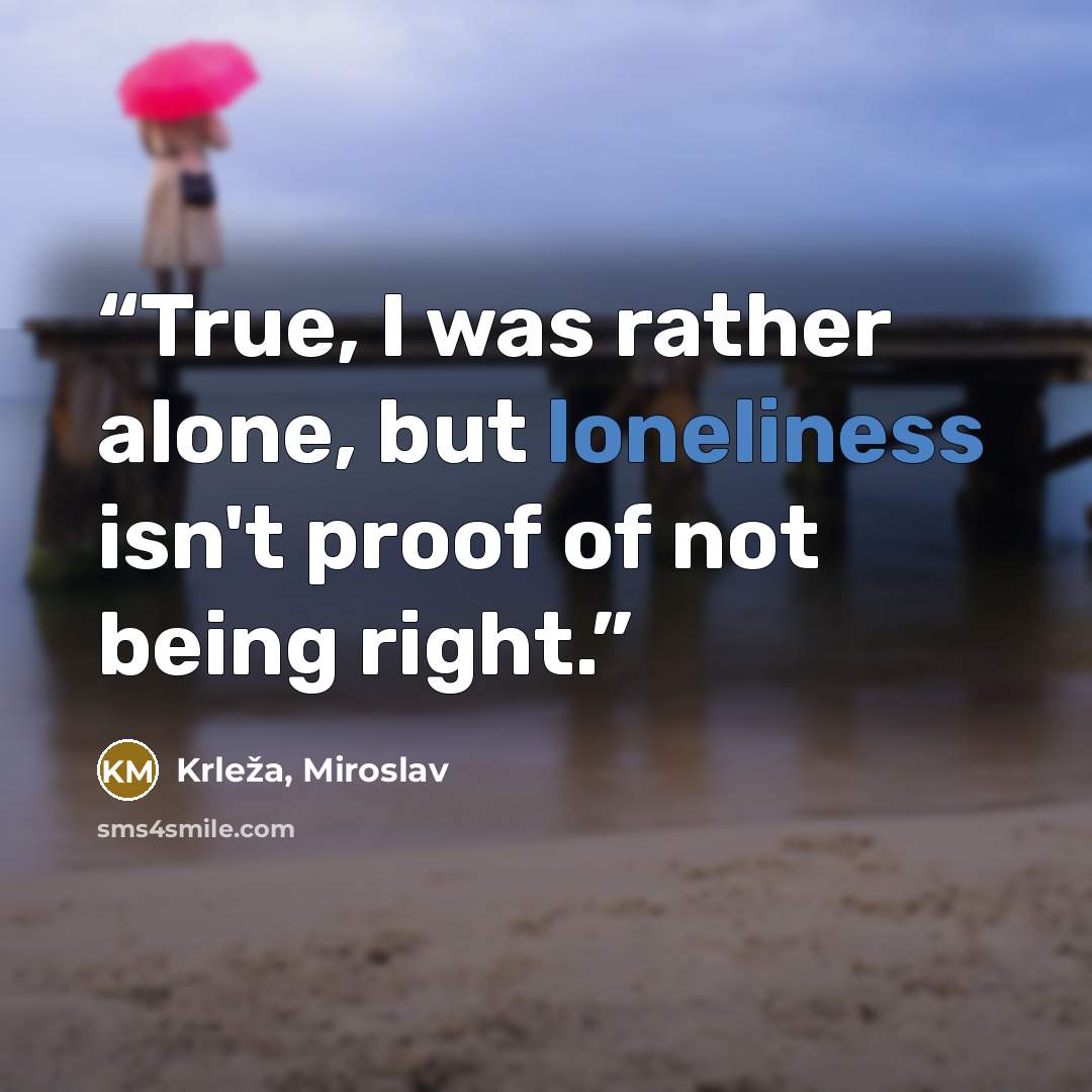“True, I was rather alone, but loneliness isn't proof of not being right.” quote by Krleža, Miroslav