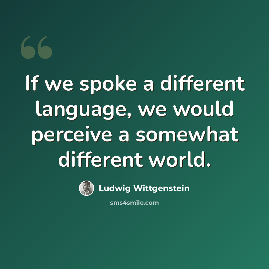 “If we spoke a different language, we would perceive a somewhat different world.” quote by Ludwig Wittgenstein