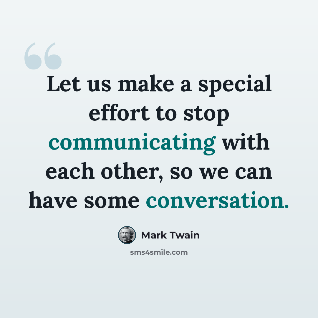 “Let us make a special effort to stop communicating with each other, so we can have some conversation.” quote by Mark Twain