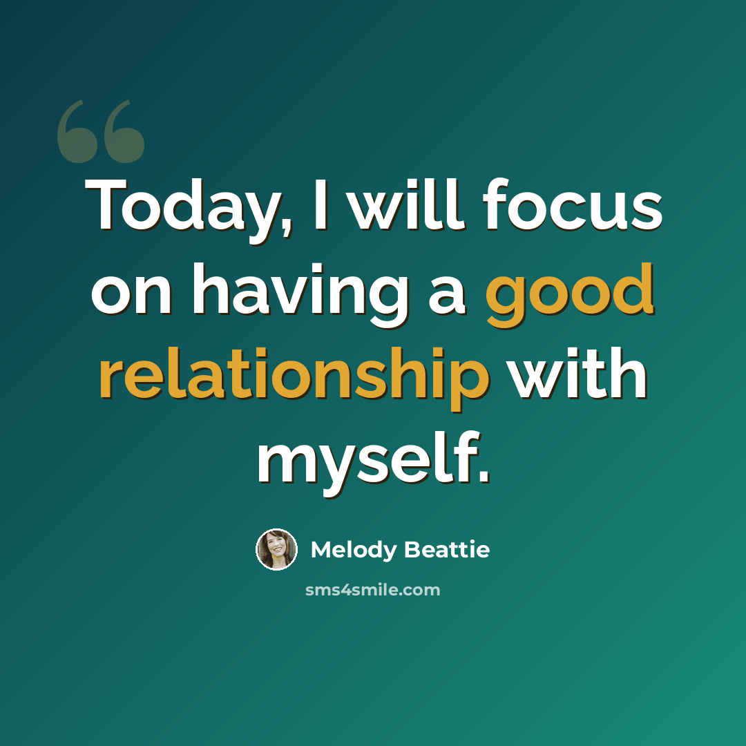 “Today, I will focus on having a good relationship with myself.” quote by Melody Beattie