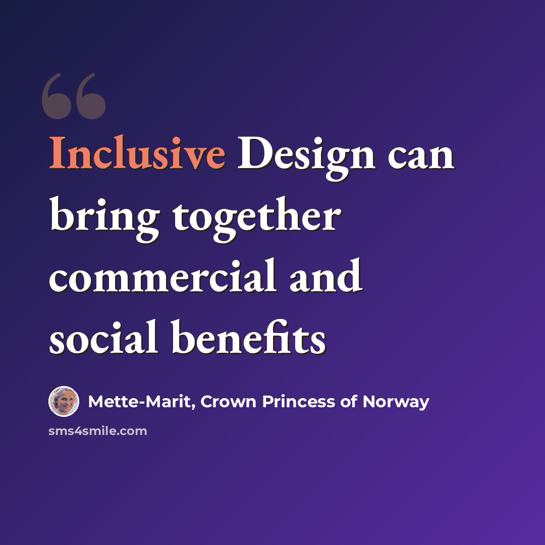 “Inclusive Design can bring together commercial and social benefits” quote by Mette-Marit, Crown Princess of Norway