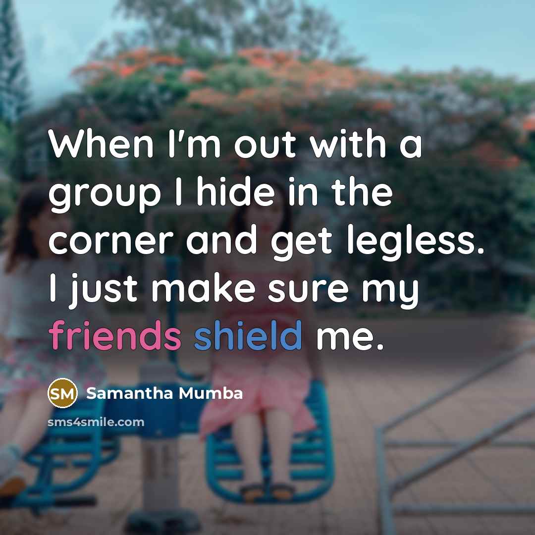 “When I'm out with a group I hide in the corner and get legless. I just make sure my friends shield me.” quote by Samantha Mumba