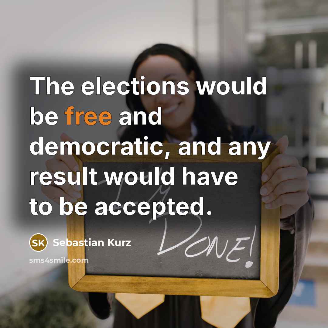“The elections would be free and democratic, and any result would have to be accepted.” quote by Sebastian Kurz
