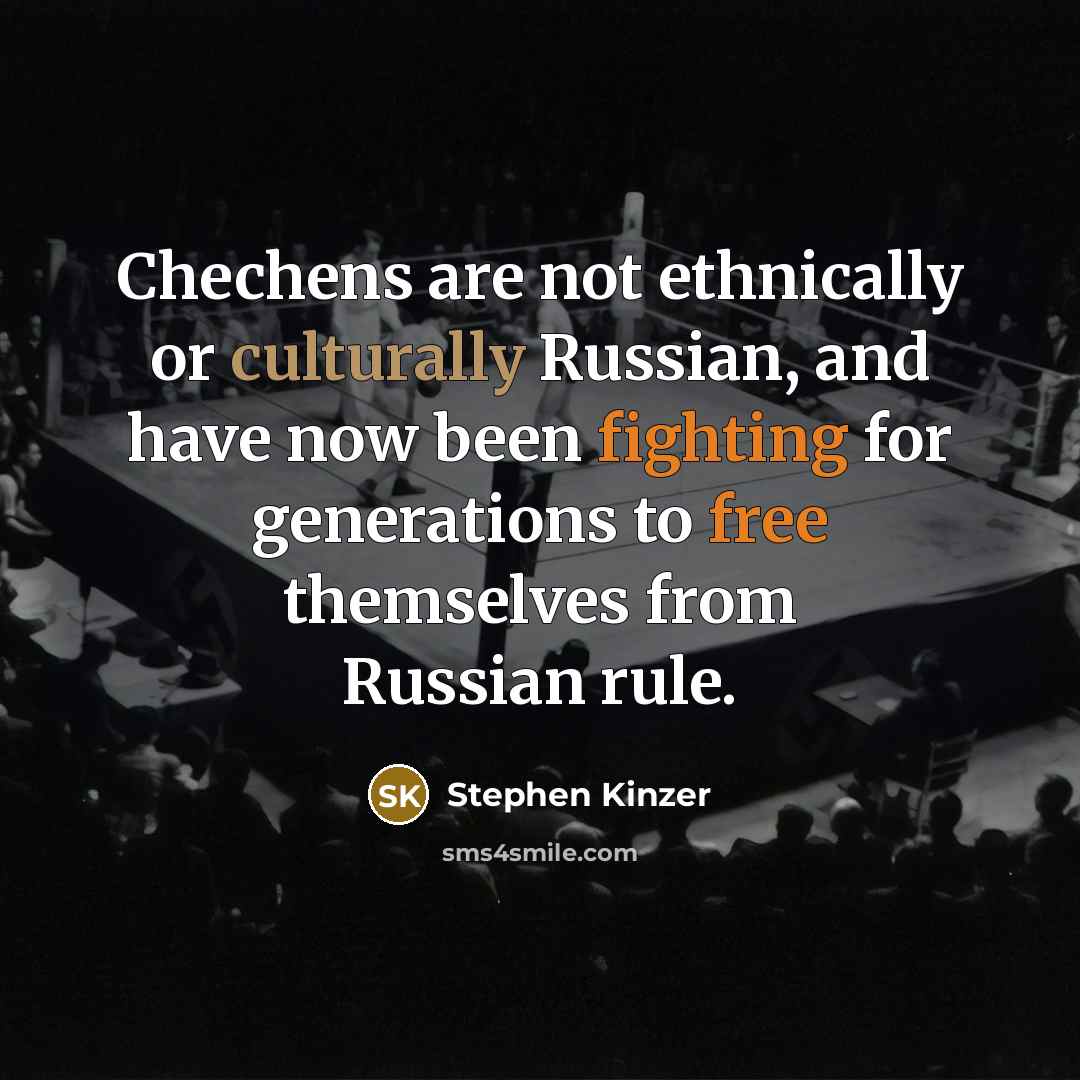 “Chechens are not ethnically or culturally Russian, and have now been fighting for generations to free themselves from Russian rule.” quote by Stephen Kinzer