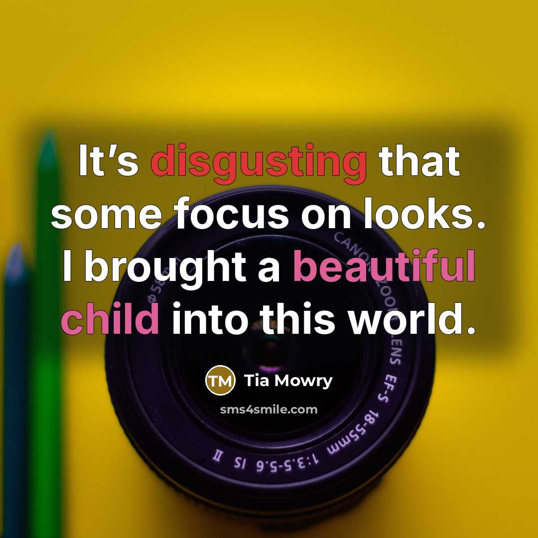 “It’s disgusting that some focus on looks. I brought a beautiful child into this world.” quote by Tia Mowry