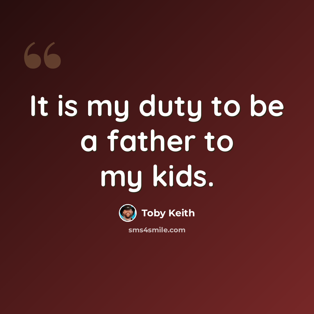 “It is my duty to be a father to my kids.” quote by Toby Keith