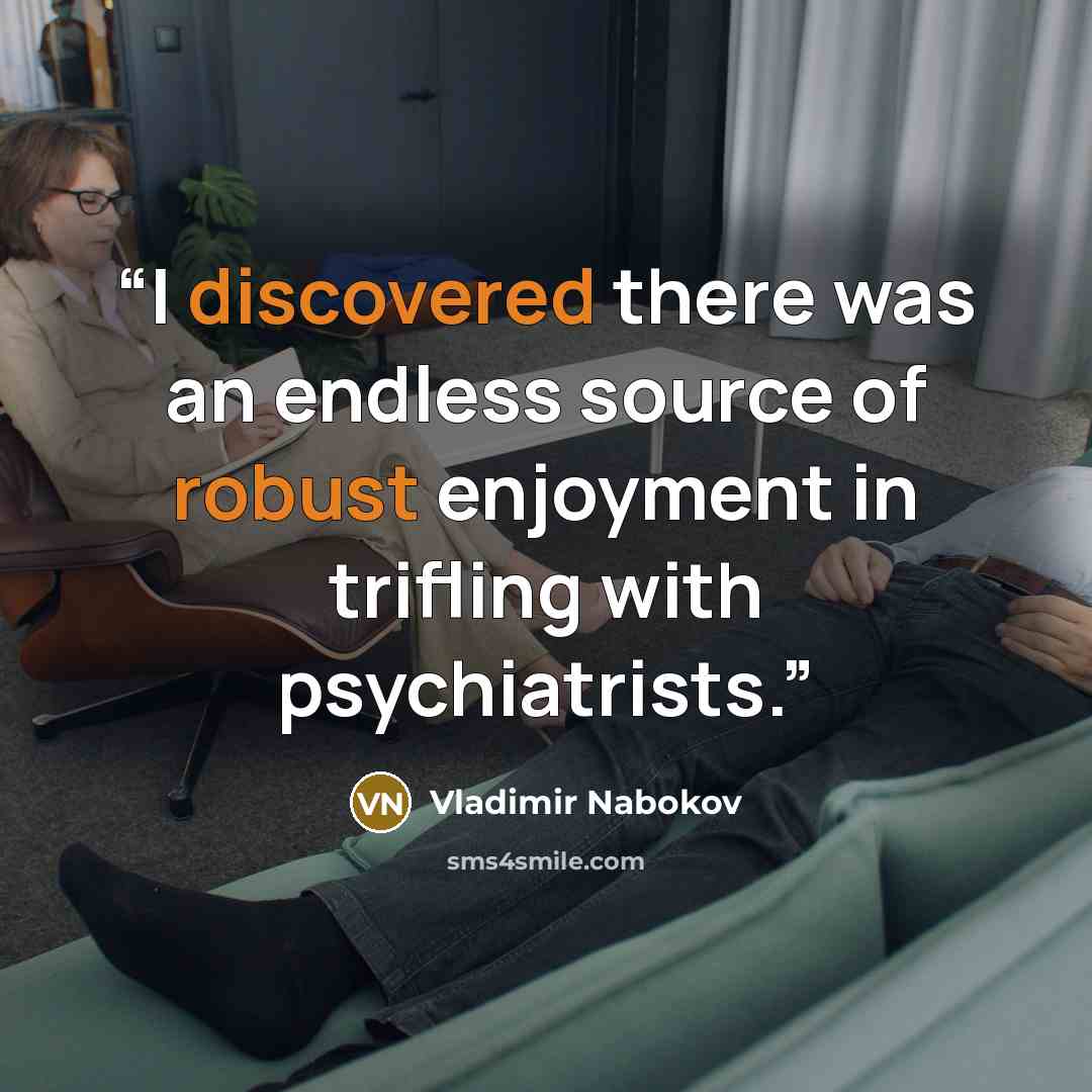 “I discovered there was an endless source of robust enjoyment in trifling with psychiatrists.” quote by Vladimir Nabokov