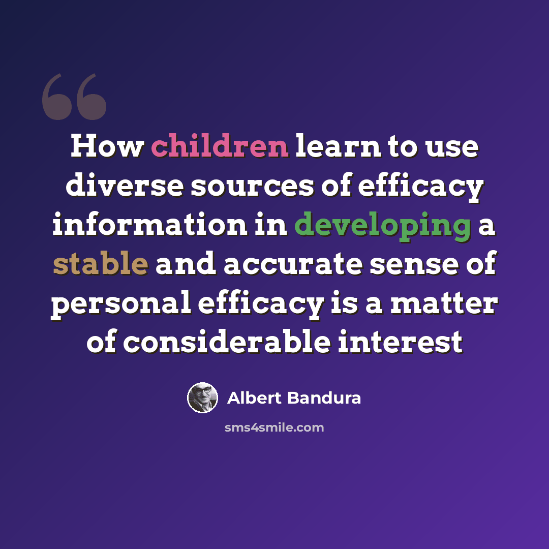 “How children learn to use diverse sources of efficacy information in developing a stable and accurate sense of personal efficacy is a matter of considerable interest” quote by Albert Bandura