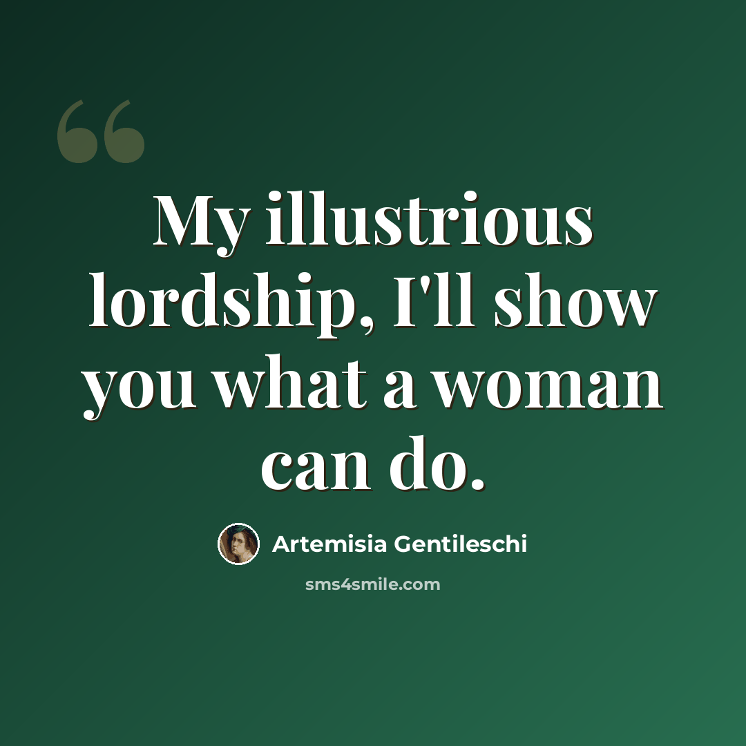 “My illustrious lordship, I'll show you what a woman can do.” quote by Artemisia Gentileschi