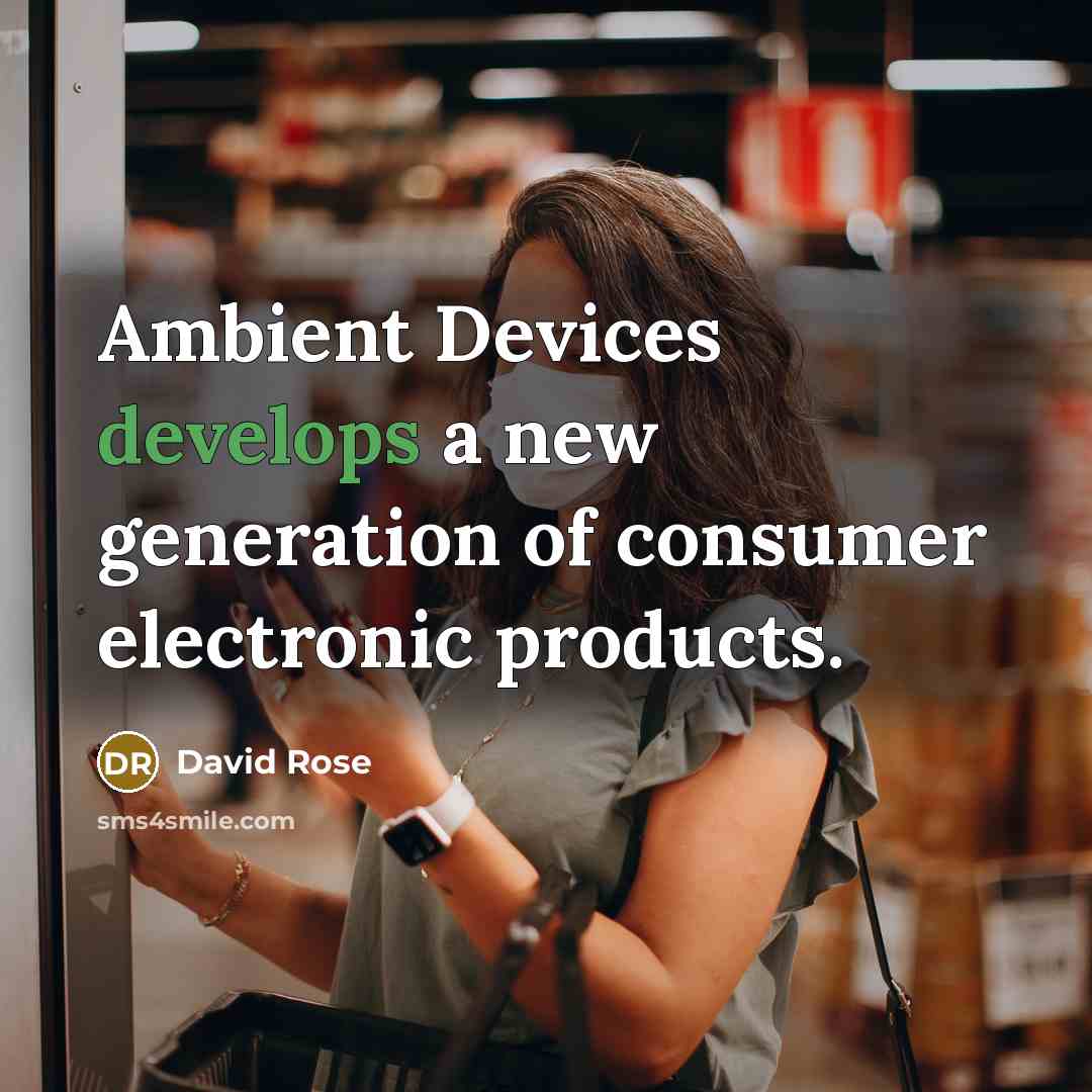 “Ambient Devices develops a new generation of consumer electronic products.” quote by David Rose