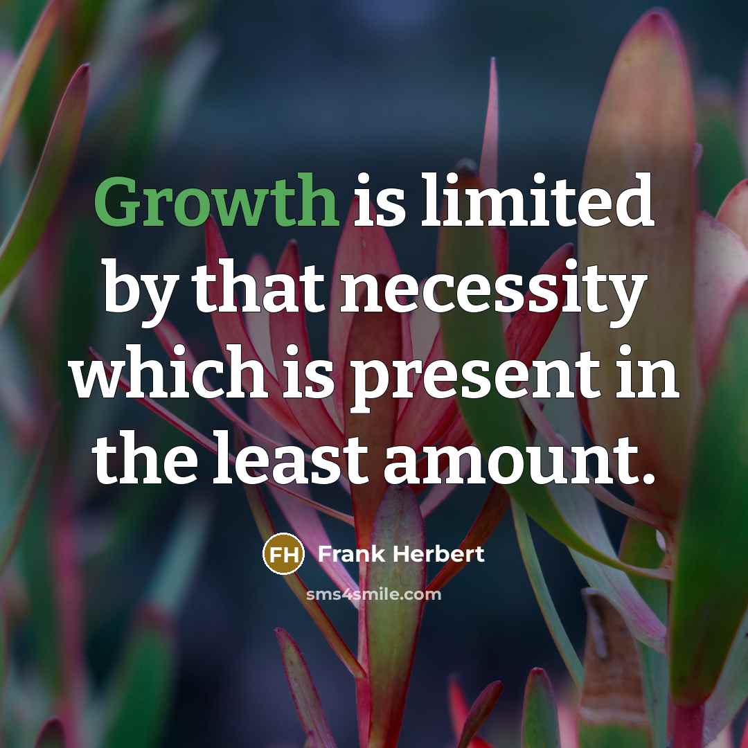 “Growth is limited by that necessity which is present in the least amount.” quote by Frank Herbert