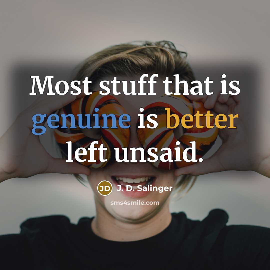 “Most stuff that is genuine is better left unsaid.” quote by J. D. Salinger