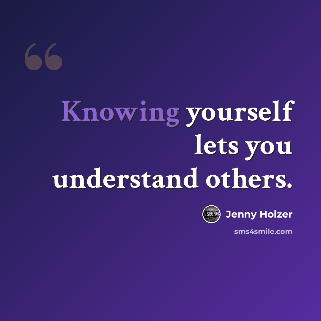 “Knowing yourself lets you understand others.” quote by Jenny Holzer