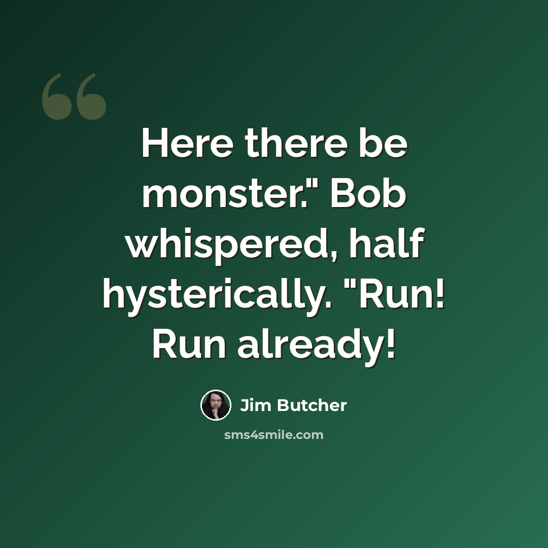 “Here there be monster." Bob whispered, half hysterically. "Run! Run already!” quote by Jim Butcher