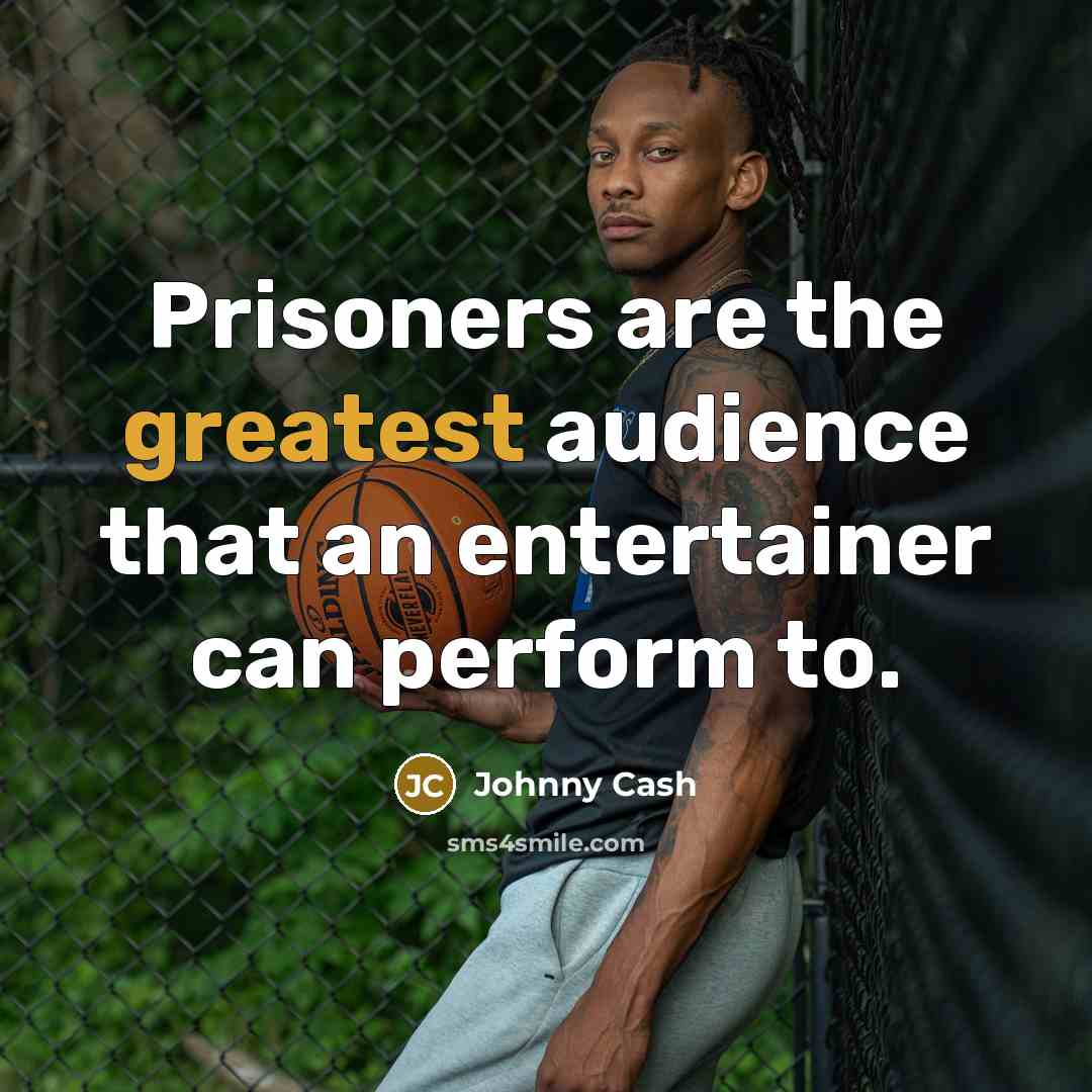 “Prisoners are the greatest audience that an entertainer can perform to.” quote by Johnny Cash