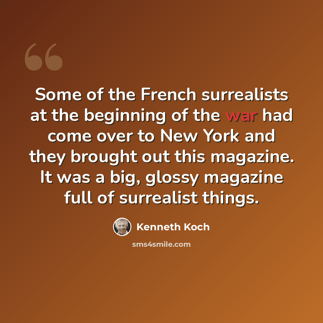 “Some of the French surrealists at the beginning of the war had come over to New York and they brought out this magazine. It was a big, glossy magazine full of surrealist things.” quote by Kenneth Koch