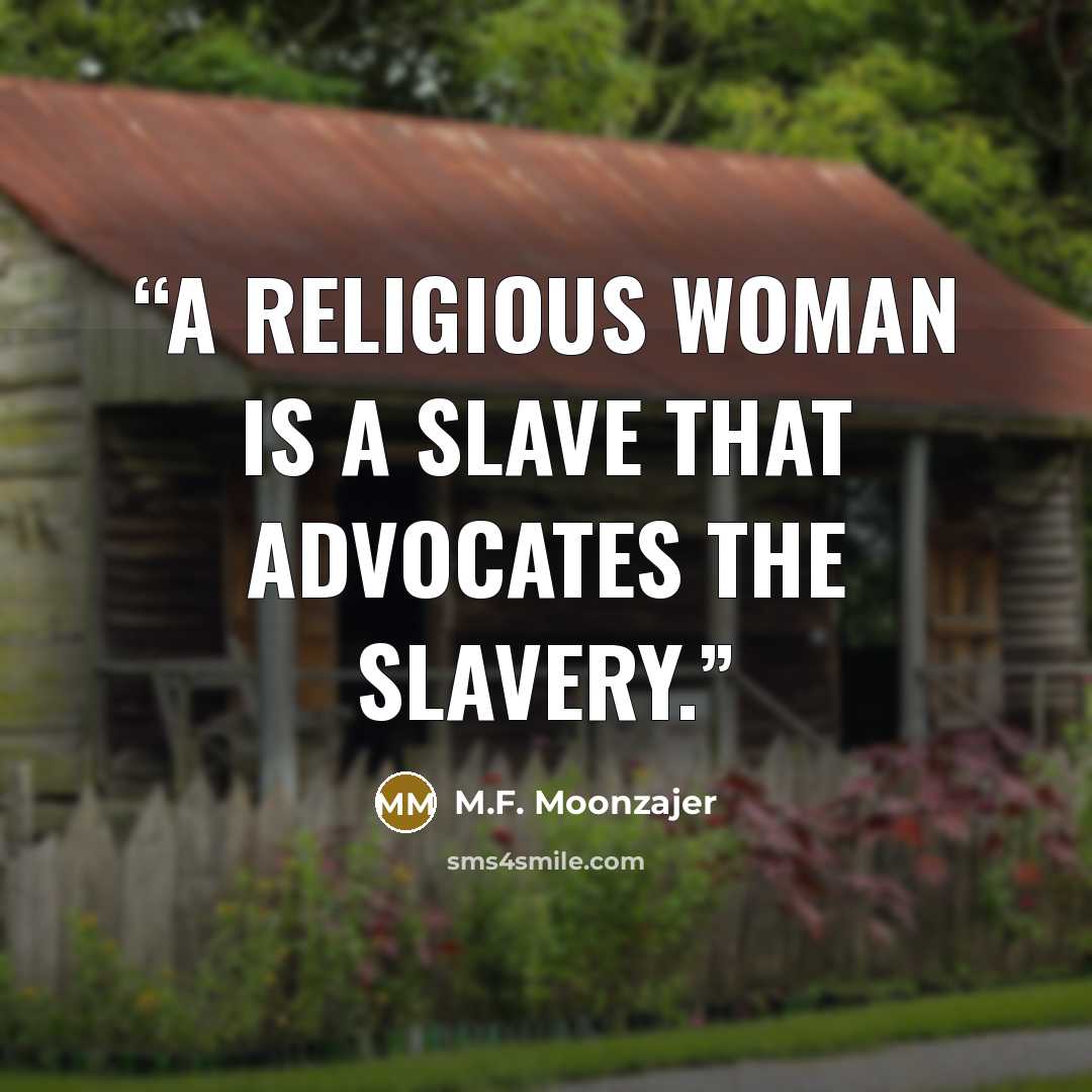 “A religious woman is a slave that advocates the slavery.” quote by M.F. Moonzajer