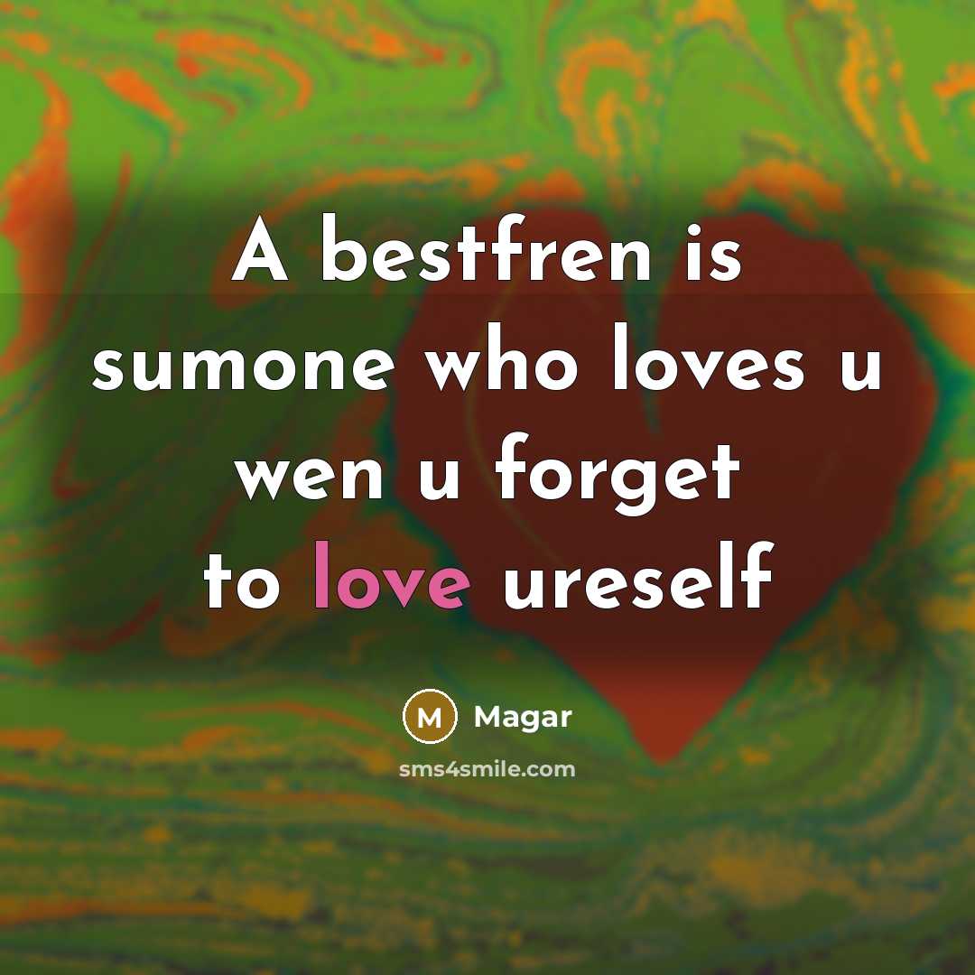 “A bestfren is sumone who loves u wen u forget to love ureself” quote by Magar