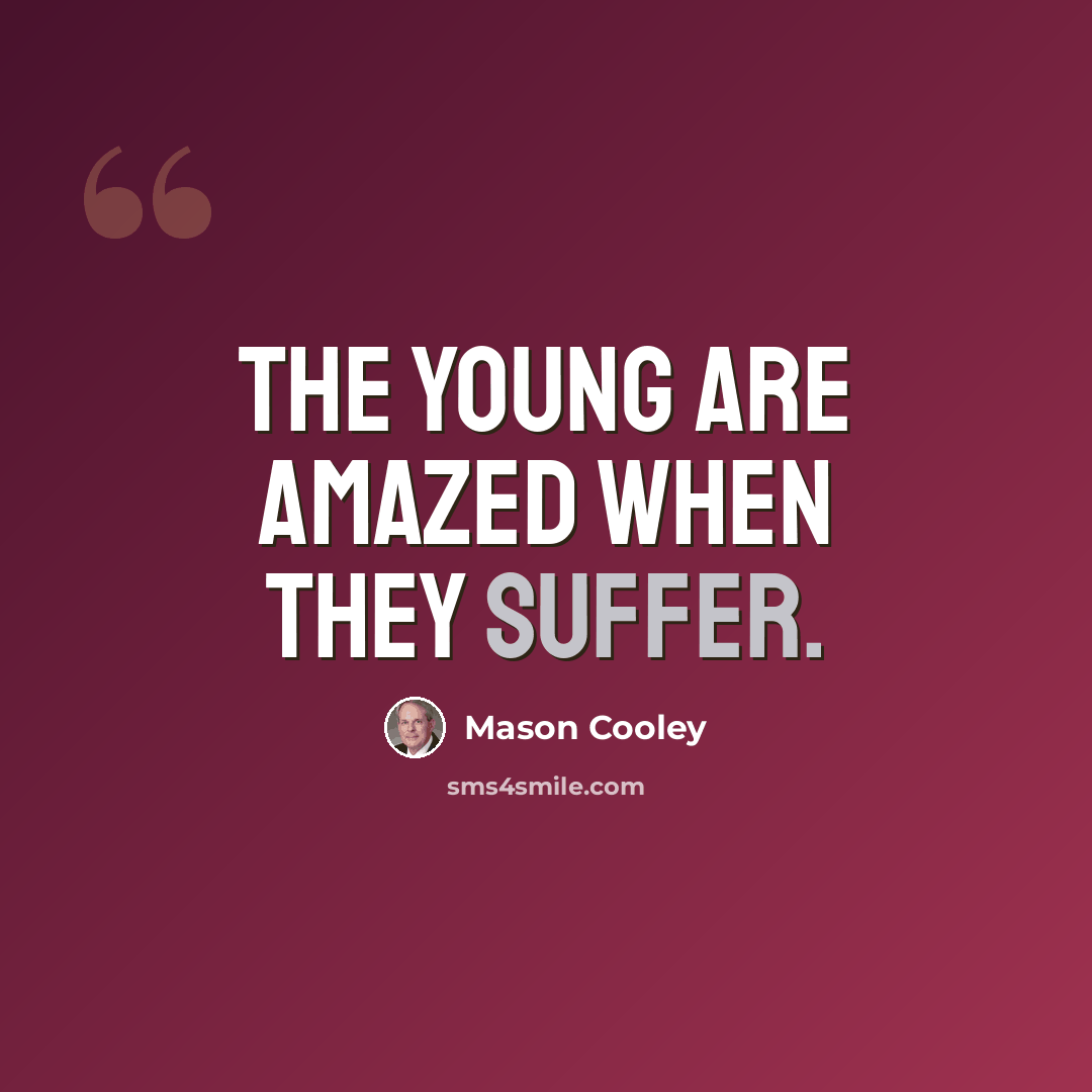 “The young are amazed when they suffer.” quote by Mason Cooley