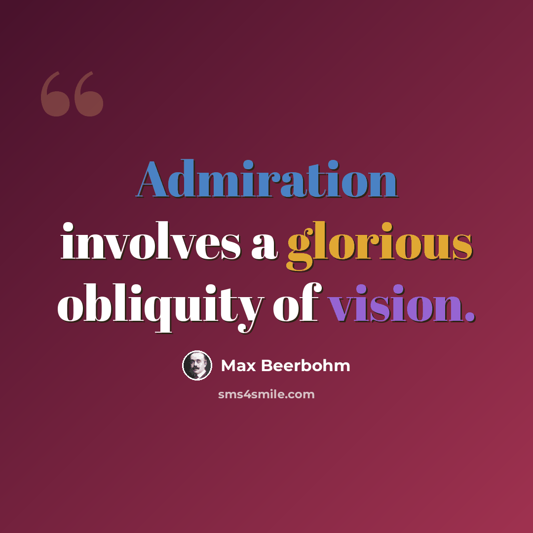 “Admiration involves a glorious obliquity of vision.” quote by Max Beerbohm