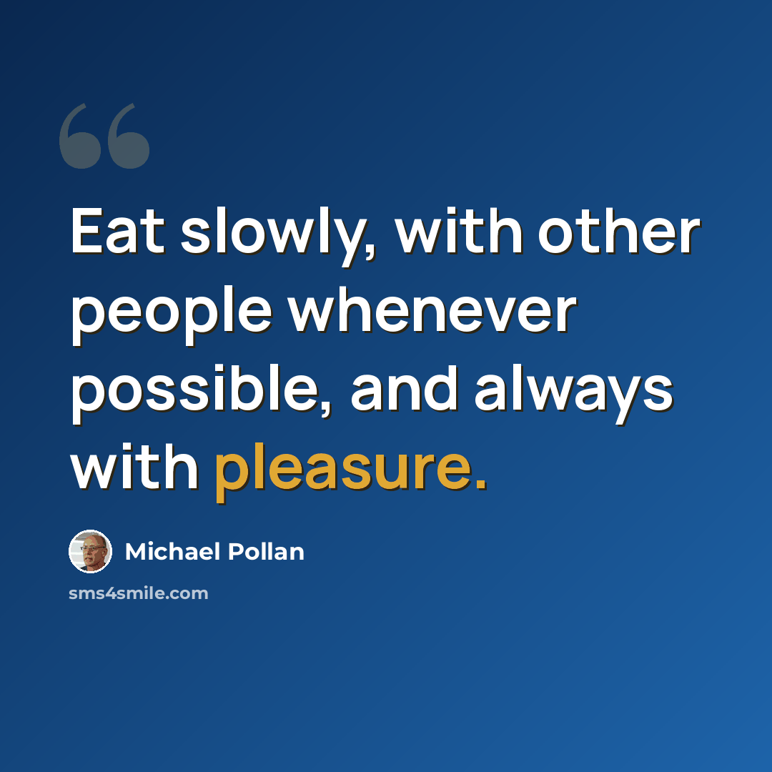 “Eat slowly, with other people whenever possible, and always with pleasure.” quote by Michael Pollan
