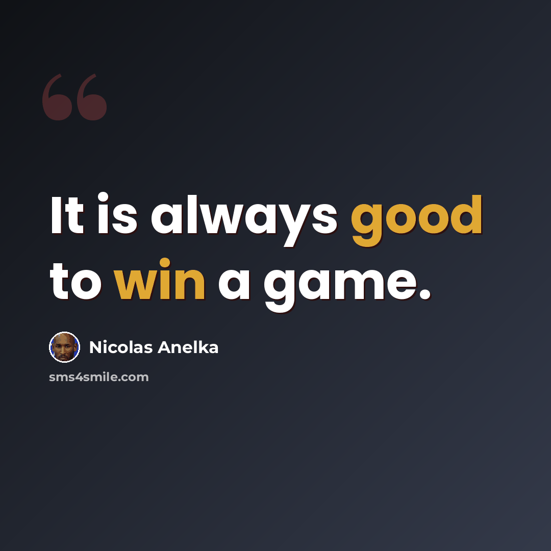 “It is always good to win a game.” quote by Nicolas Anelka