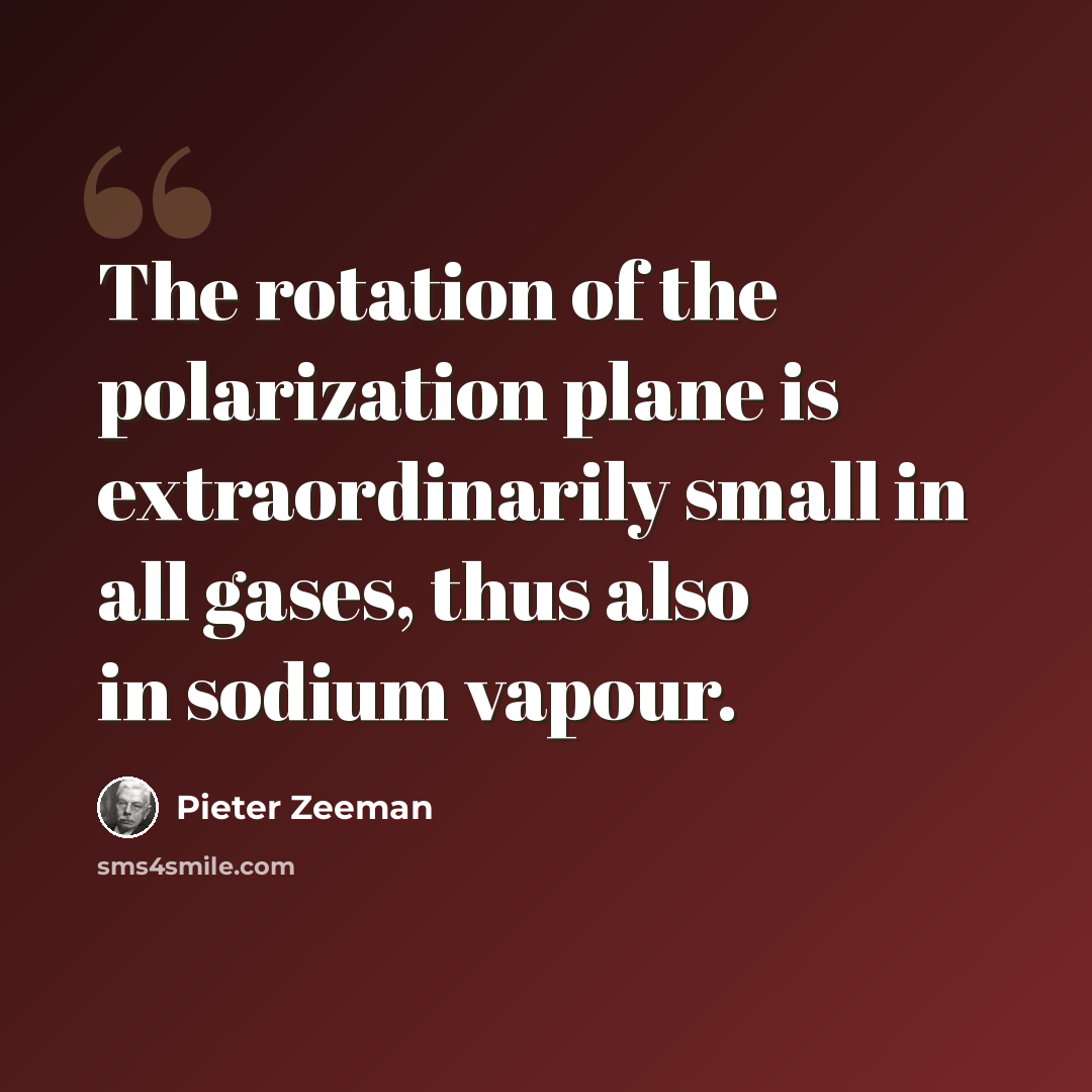 “The rotation of the polarization plane is extraordinarily small in all gases, thus also in sodium vapour.” quote by Pieter Zeeman